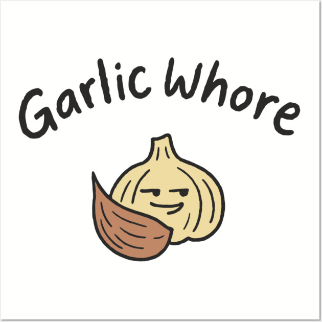 Garlic Whore Cheeky Foodie Life Wall Art by Anticorporati