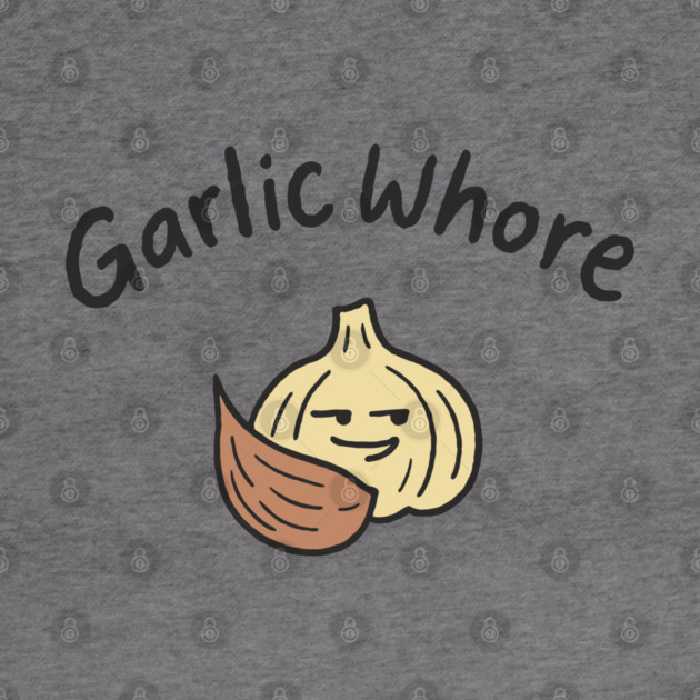 Garlic Whore Cheeky Foodie Life by Anticorporati