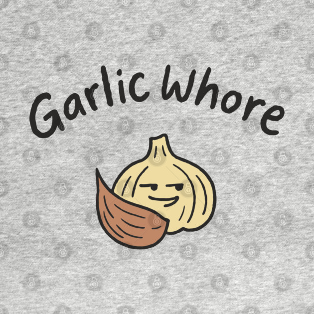 Garlic Whore Cheeky Foodie Life by Anticorporati