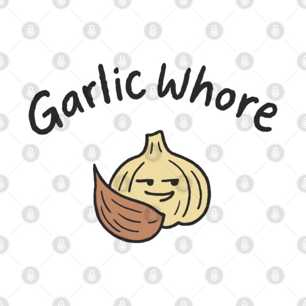 Garlic Whore Cheeky Foodie Life by Anticorporati