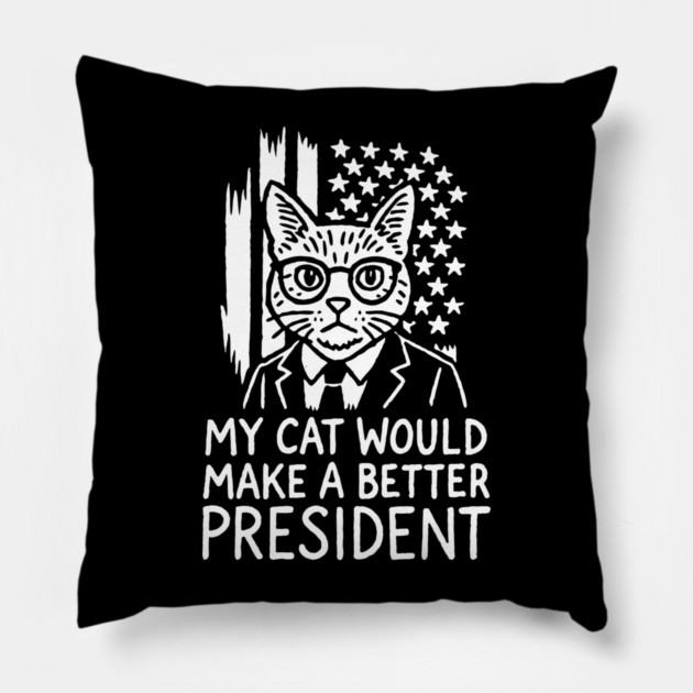 My Cat Would Make a Better President Political Satire Pillow by Anticorporati