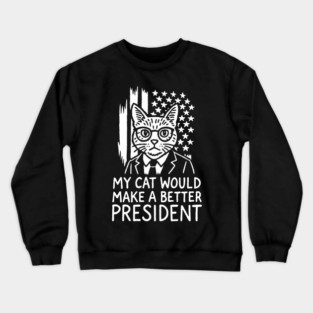 My Cat Would Make a Better President Political Satire Crewneck Sweatshirt