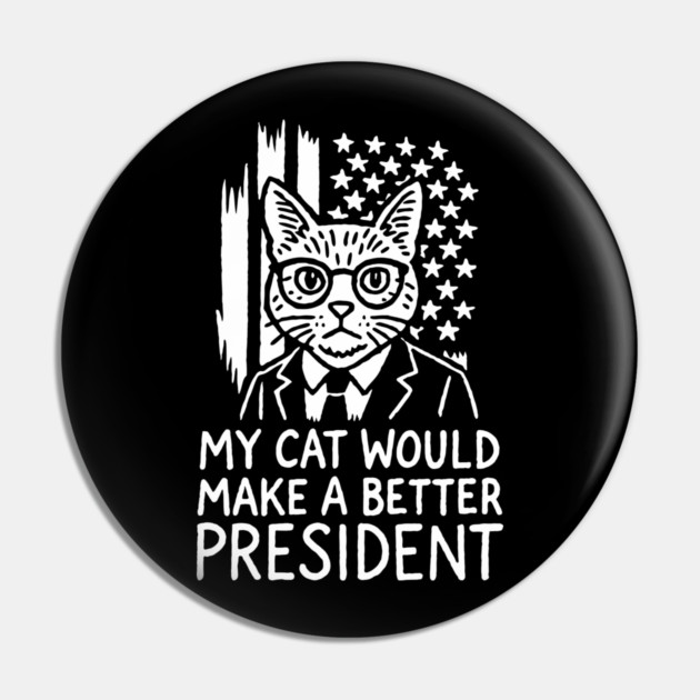 My Cat Would Make a Better President Political Satire Pin by Anticorporati