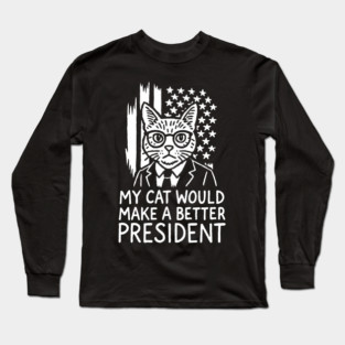 My Cat Would Make a Better President Political Satire Long Sleeve T-Shirt