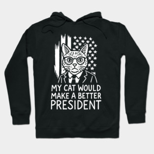 My Cat Would Make a Better President Political Satire Hoodie