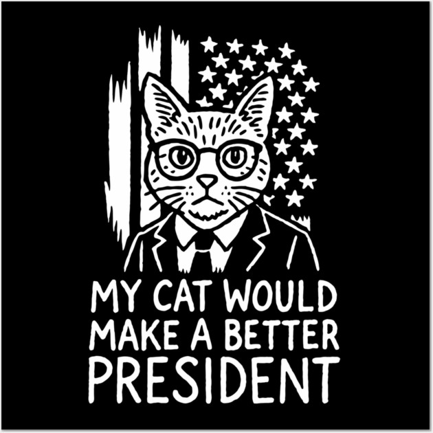 My Cat Would Make a Better President Political Satire Wall Art by Anticorporati