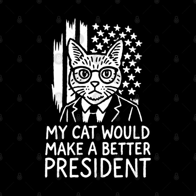 My Cat Would Make a Better President Political Satire by Anticorporati