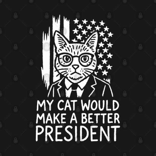 My Cat Would Make a Better President Political Satire by Anticorporati