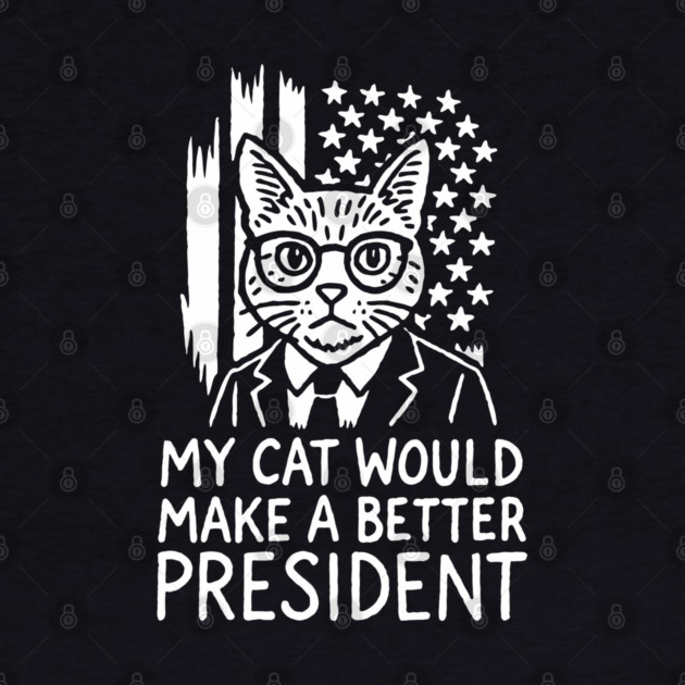 My Cat Would Make a Better President Political Satire by Anticorporati