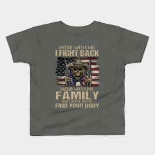 Mess With Me I Fight Back Mess With My Family And They'll Never Find Your Body U.S Veterans Kids T-Shirt