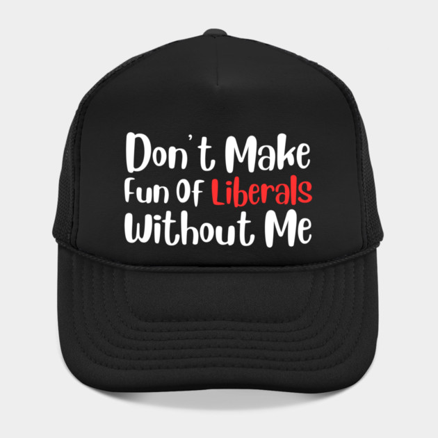 Dont Make Fun of Liberals Without Me by The WYLD Tribe