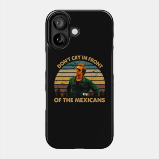 Vintage Once Upon A Time Art Hollywood - Don'T Cry In Front Of The Mexicans Phone Case