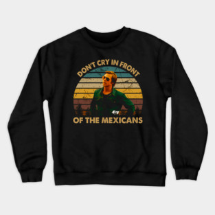 Vintage Once Upon A Time Art Hollywood - Don'T Cry In Front Of The Mexicans Crewneck Sweatshirt