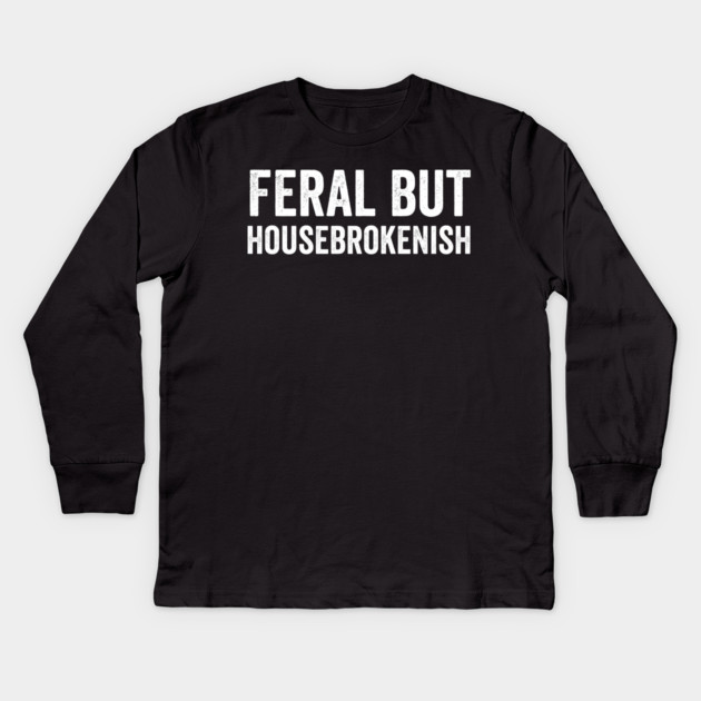 Feral But Housebrokenish, funny saying Kids Long Sleeve T-Shirt by Luxinda