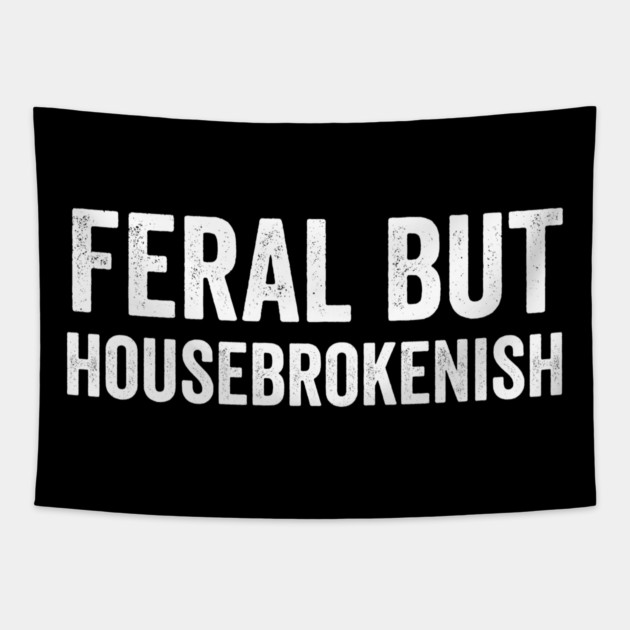 Feral But Housebrokenish, funny saying Tapestry by Luxinda