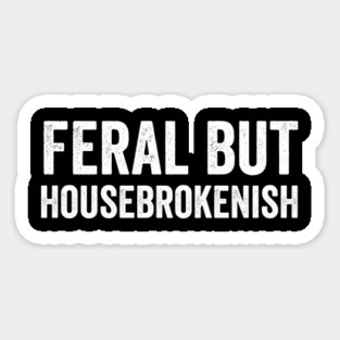 Feral But Housebrokenish, funny saying Magnet