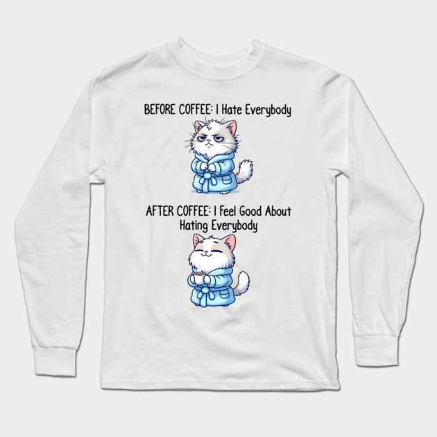 Cute Cat: Before Coffee I Hate Everybody. After Coffee I Feel Good About Hating Everybody, funny before / after coffee design Long Sleeve T-Shirt by Luxinda
