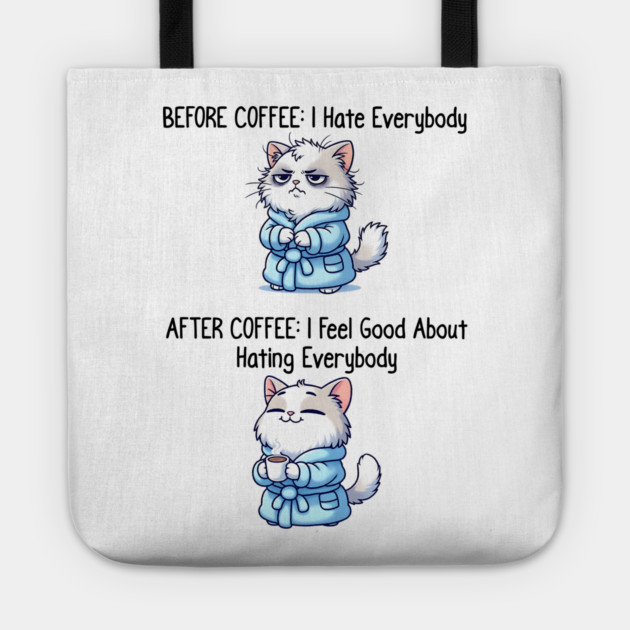 Cute Cat: Before Coffee I Hate Everybody. After Coffee I Feel Good About Hating Everybody, funny before / after coffee design Tote by Luxinda