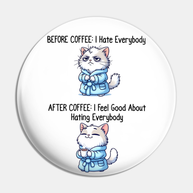 Cute Cat: Before Coffee I Hate Everybody. After Coffee I Feel Good About Hating Everybody, funny before / after coffee design Pin by Luxinda