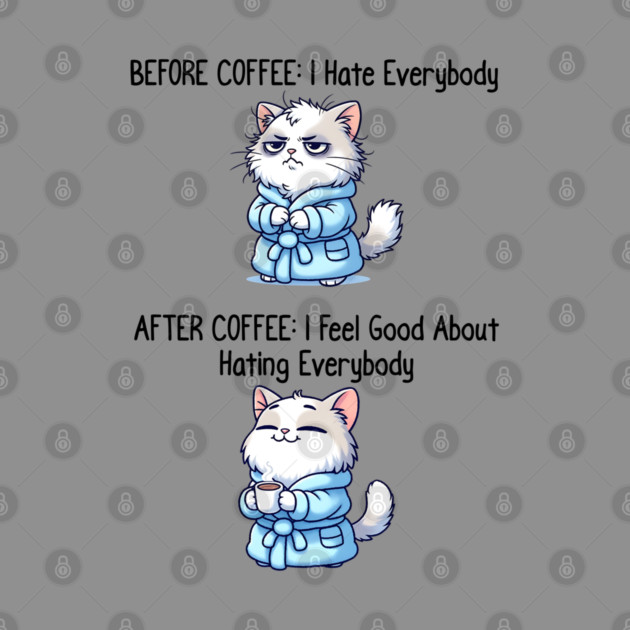 Cute Cat: Before Coffee I Hate Everybody. After Coffee I Feel Good About Hating Everybody, funny before / after coffee design by Luxinda