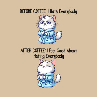 Cute Cat: Before Coffee I Hate Everybody. After Coffee I Feel Good About Hating Everybody, funny before / after coffee design T-Shirt