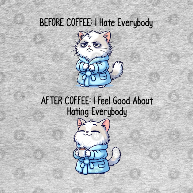 Cute Cat: Before Coffee I Hate Everybody. After Coffee I Feel Good About Hating Everybody, funny before / after coffee design by Luxinda