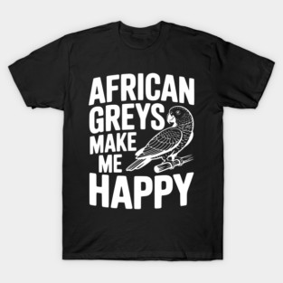 African Greys Make Me Happy T-Shirt