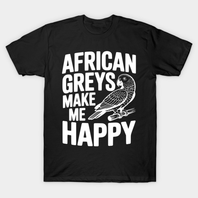 African Greys Make Me Happy T-Shirt by Frank Ring
