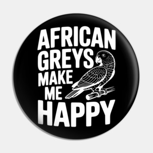 African Greys Make Me Happy Pin