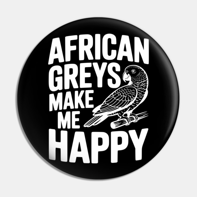 African Greys Make Me Happy Pin by Frank Ring