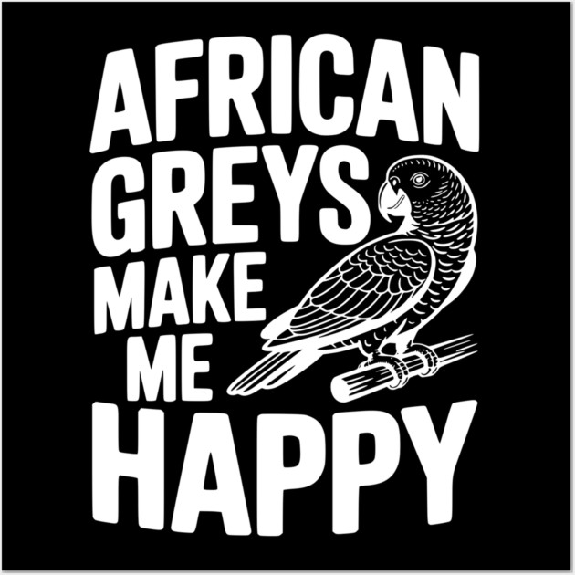 African Greys Make Me Happy Wall Art by Frank Ring