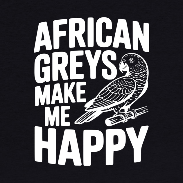 African Greys Make Me Happy by Frank Ring