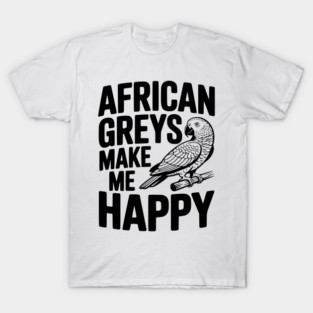 African Greys Make Me Happy T-Shirt
