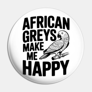 African Greys Make Me Happy Pin