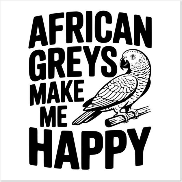 African Greys Make Me Happy Wall Art by Frank Ring