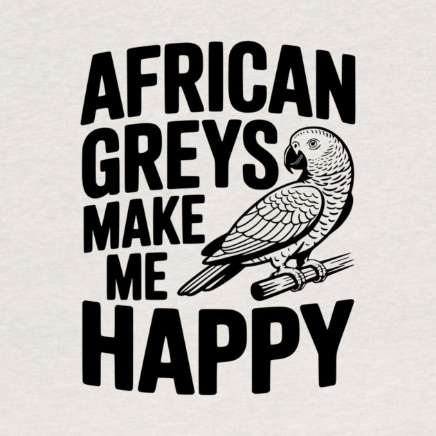 African Greys Make Me Happy by Frank Ring