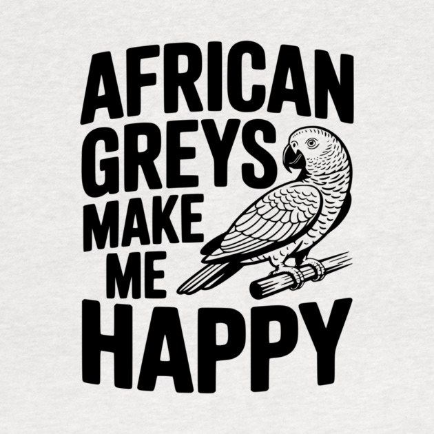 African Greys Make Me Happy by Frank Ring