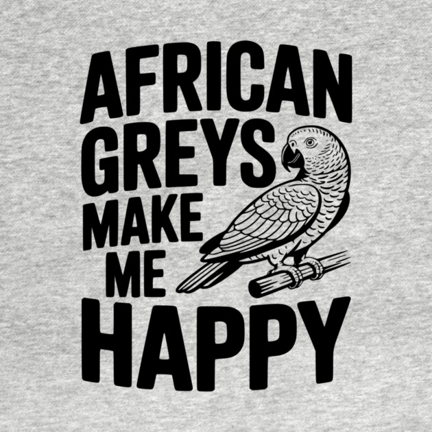African Greys Make Me Happy by Frank Ring