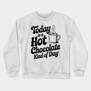 Today is a Hot Chocolate Kind of Day Crewneck Sweatshirt