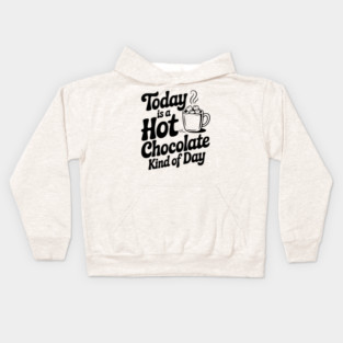 Today is a Hot Chocolate Kind of Day Kids Hoodie