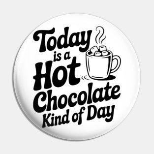 Today is a Hot Chocolate Kind of Day Pin