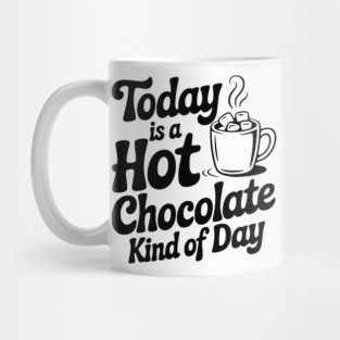 Today is a Hot Chocolate Kind of Day Mug