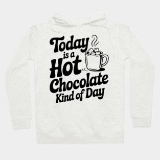 Today is a Hot Chocolate Kind of Day Hoodie