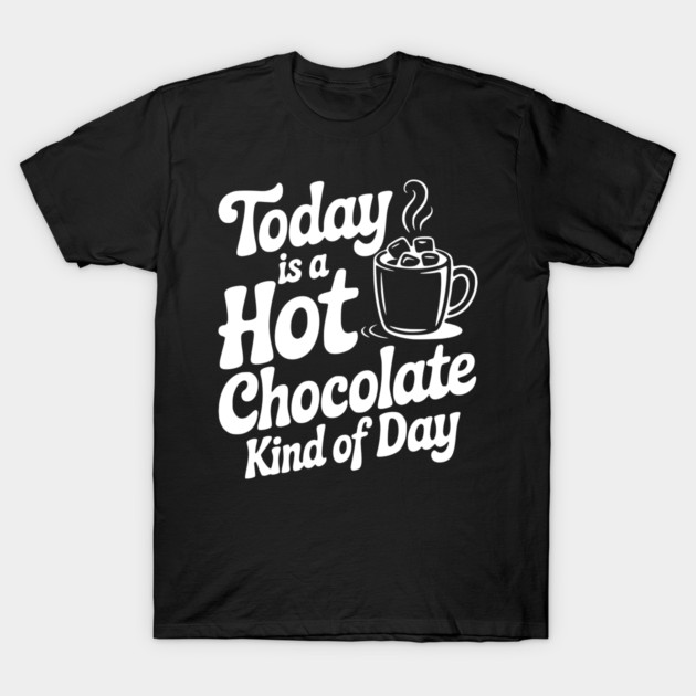 Today is a Hot Chocolate Kind of Day T-Shirt by Frank Ring