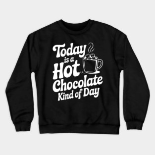 Today is a Hot Chocolate Kind of Day Crewneck Sweatshirt