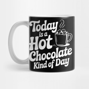 Today is a Hot Chocolate Kind of Day Mug