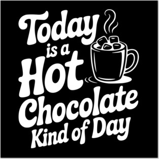 Today is a Hot Chocolate Kind of Day Posters and Art