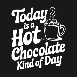 Today is a Hot Chocolate Kind of Day T-Shirt
