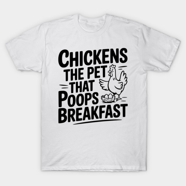 Chickens The Pet That Poops Breakfast T-Shirt by Frank Ring