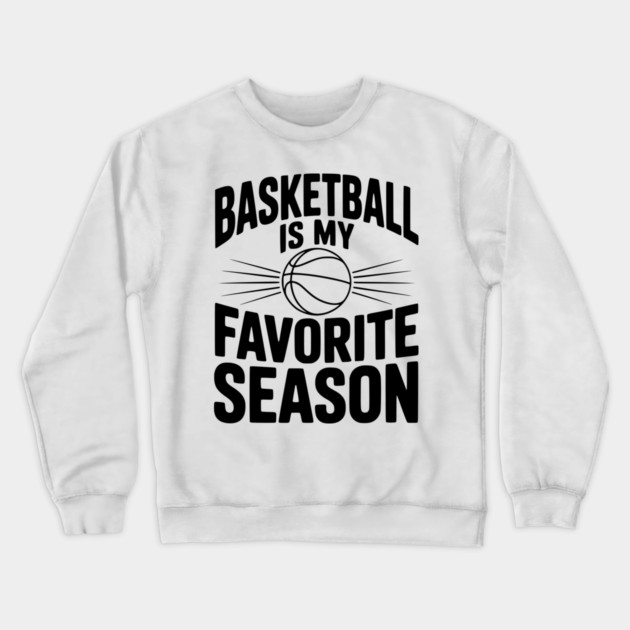 Basketball is My Favorite Season Crewneck Sweatshirt by Frank Ring
